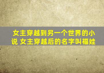 女主穿越到另一个世界的小说 女主穿越后的名字叫福娃